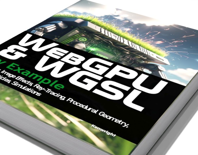 Additional view of WebGPU and WGSL by Example: Fractals, Image Effects, Ray-Tracing, Procedural Geometry, 2D/3D, Particles, Simulations